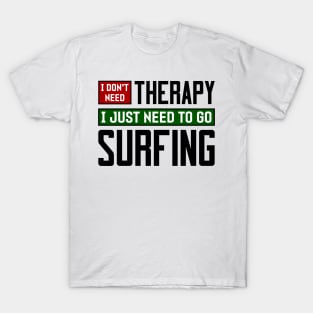 I don't need therapy, I just need to go surfing T-Shirt